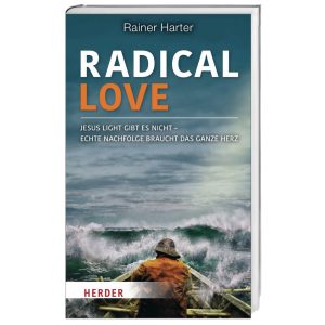 Radical Love. Jesus light gibt es nicht - echte Nachfolge braucht das Ganze Herz
