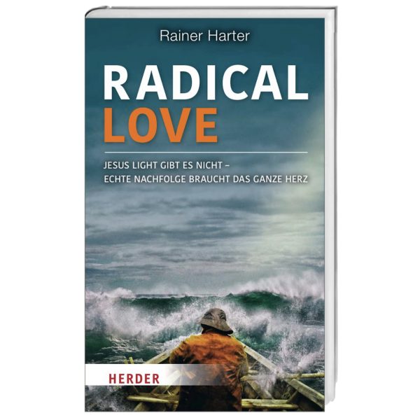 Radical Love. Jesus light gibt es nicht - echte Nachfolge braucht das Ganze Herz