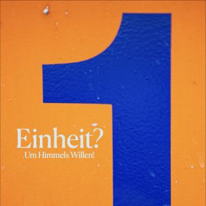 Einheit? Um Himmels Willen!