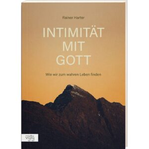 Intimität mit Gott - Wie wir zum wahren Leben finden